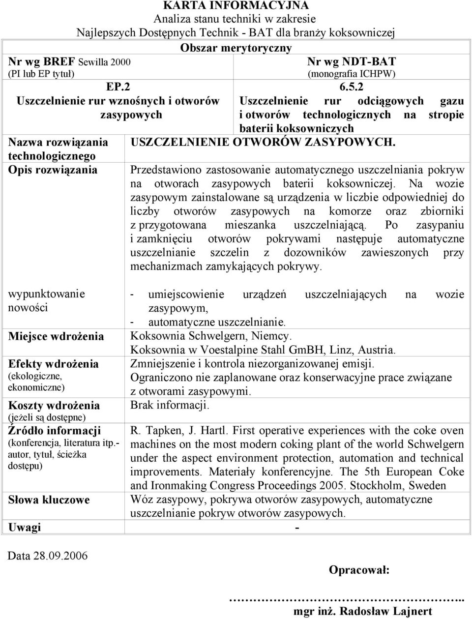 Przedstawiono zastosowanie automatycznego uszczelniania pokryw na otworach zasypowych baterii koksowniczej.