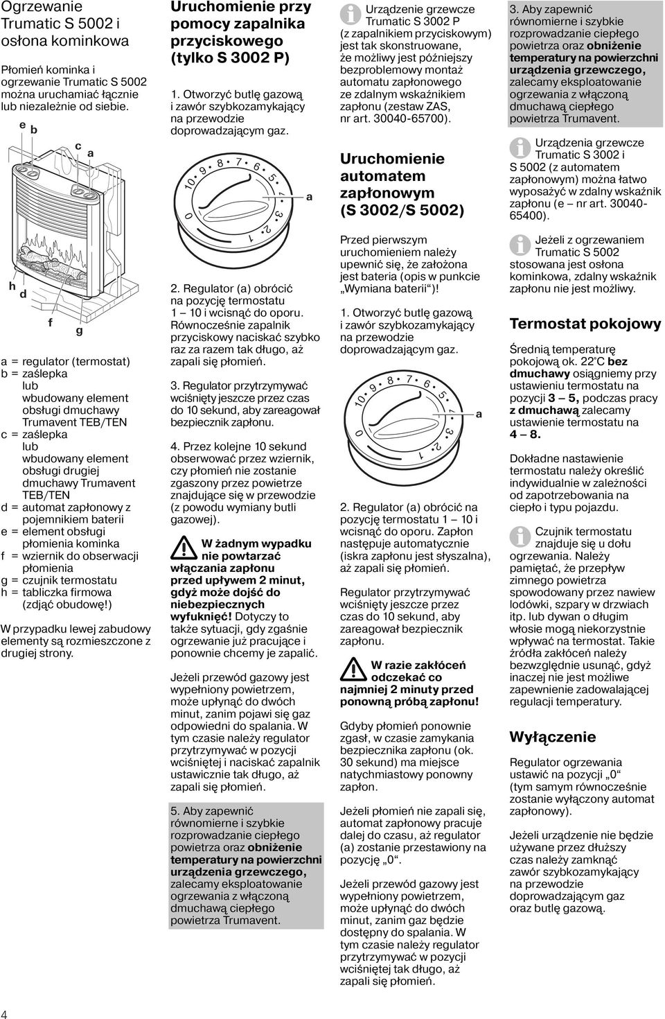 10 0 9 8 7 6 5 4 3 a Urządzenie grzewcze Trumatic S 3002 P (z zapalnikiem przyciskowym) jest tak skonstruowane, że możliwy jest późniejszy bezproblemowy montaż automatu zapłonowego ze zdalnym