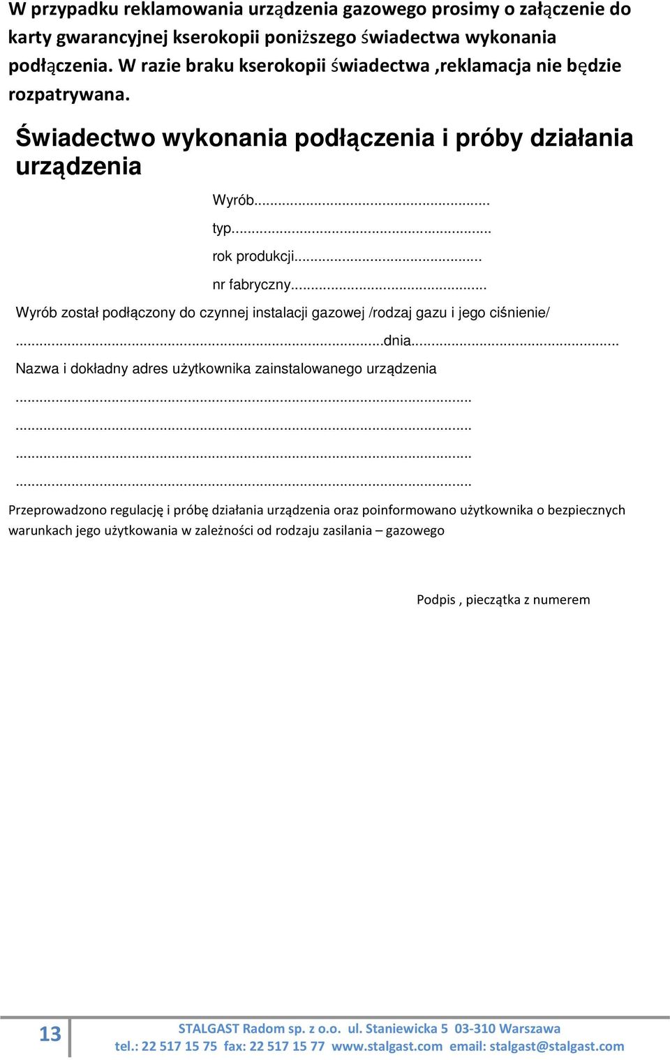 .. nr fabryczny... Wyrób został podłączony do czynnej instalacji gazowej /rodzaj gazu i jego ciśnienie/...dnia... Nazwa i dokładny adres użytkownika zainstalowanego urządzenia.