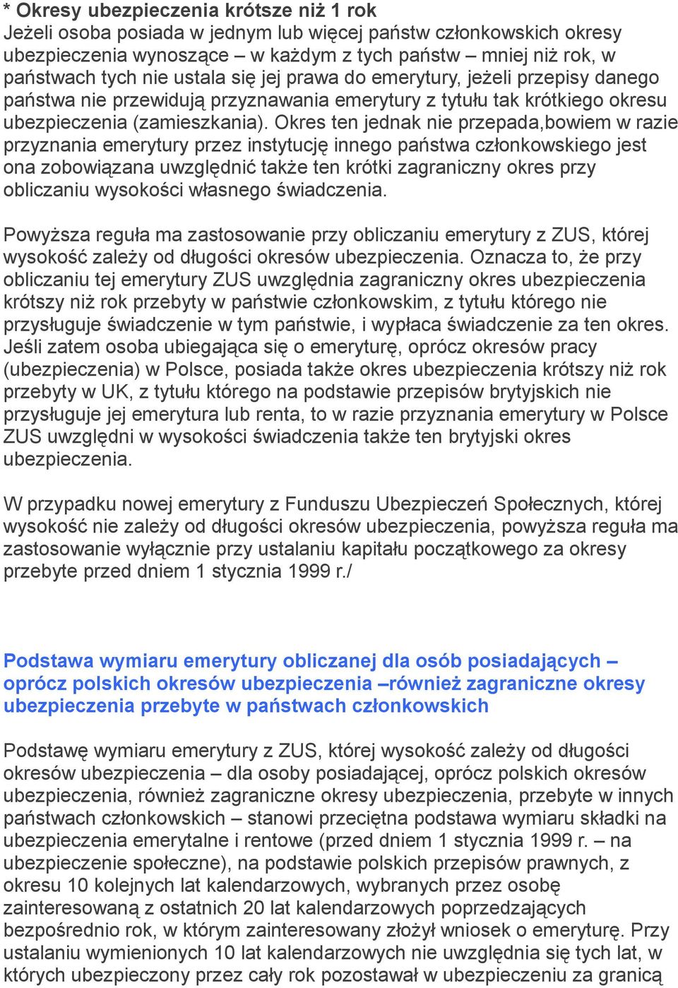 Okres ten jednak nie przepada,bowiem w razie przyznania emerytury przez instytucję innego państwa członkowskiego jest ona zobowiązana uwzględnić także ten krótki zagraniczny okres przy obliczaniu