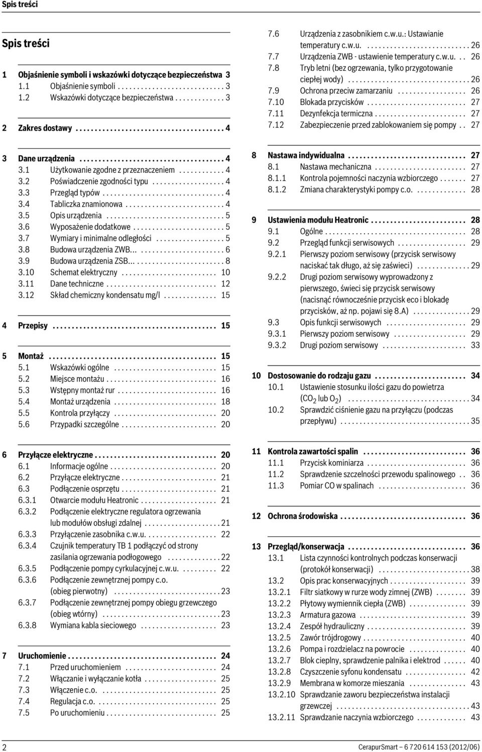 7 Urządzenia ZWB - ustawienie temperatury c.w.u... 6 7.8 Tryb letni (bez ogrzewania, tylko przygotowanie ciepłej wody)................................ 6 7.9 Ochrona przeciw zamarzaniu.................. 6 7.0 Blokada przycisków.