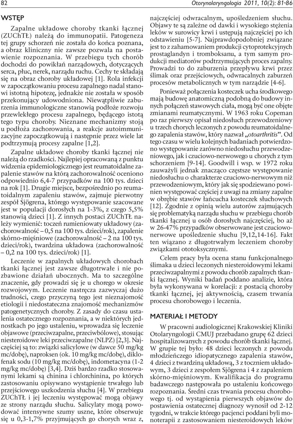 W rzebiegu tych chorób dochodzi do owikłań narządowych, dotyczących serca, łuc, nerek, narządu ruchu. Cechy te składają się na obraz choroby układowej [1].