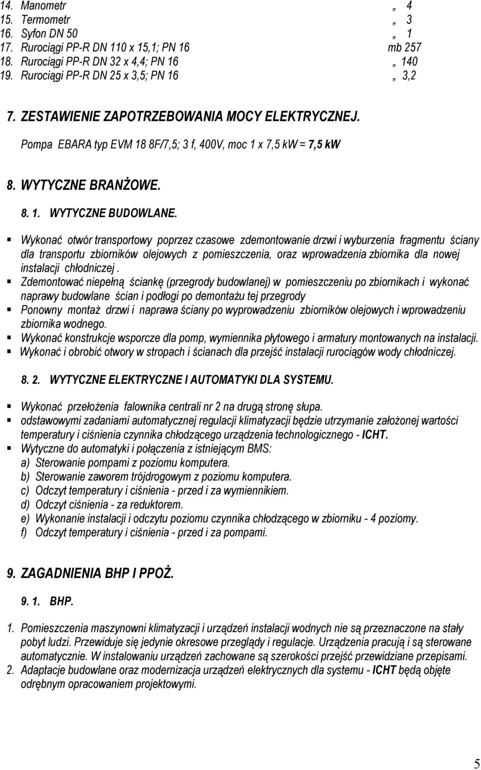 Wykonać otwór transportowy poprzez czasowe zdemontowanie drzwi i wyburzenia fragmentu ściany dla transportu zbiorników olejowych z pomieszczenia, oraz wprowadzenia zbiornika dla nowej instalacji
