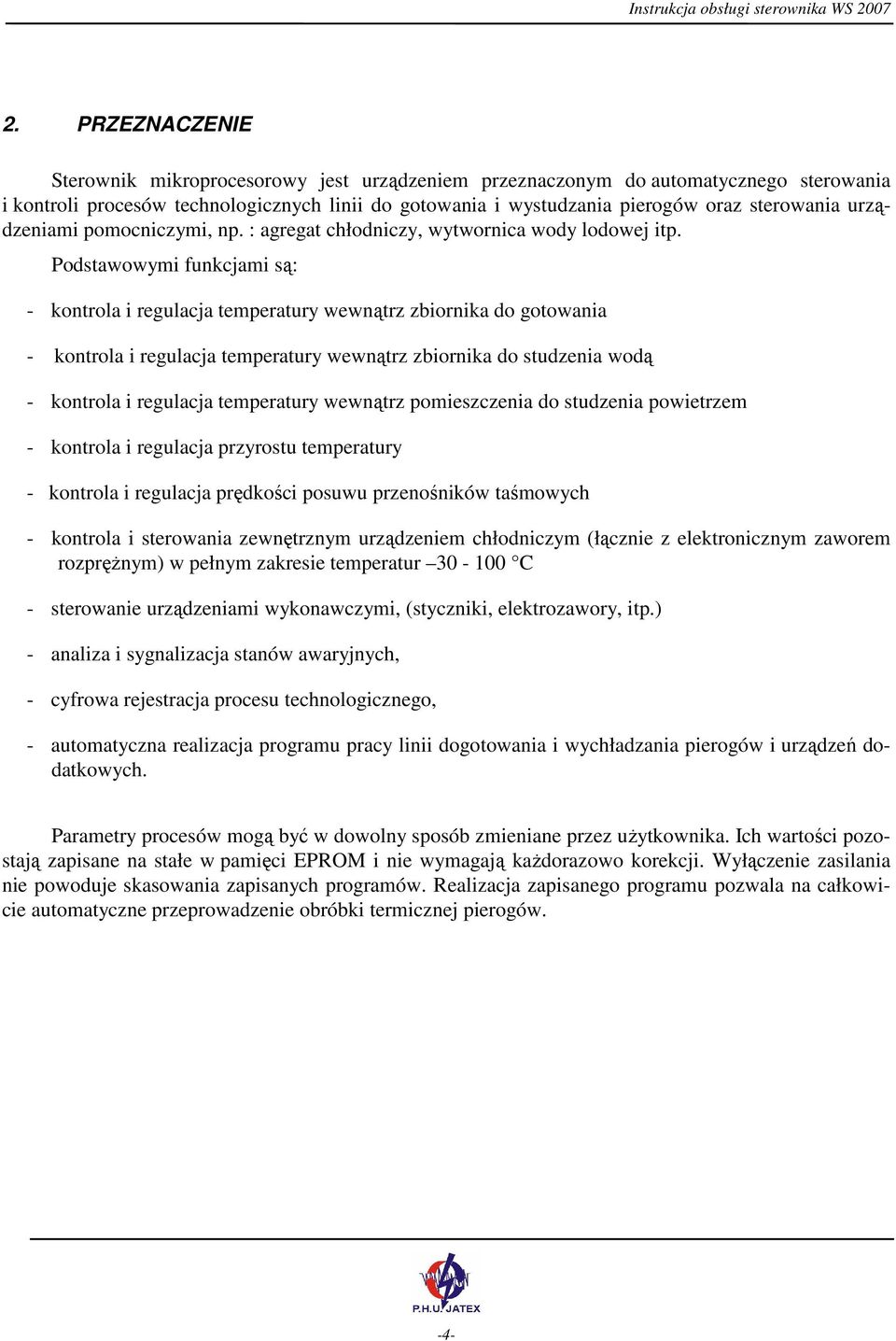 Podstawowymi funkcjami są: - kontrola i regulacja temperatury wewnątrz zbiornika do gotowania - kontrola i regulacja temperatury wewnątrz zbiornika do studzenia wodą - kontrola i regulacja