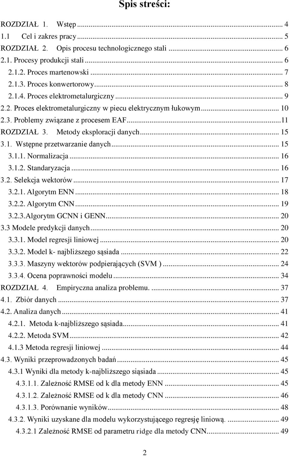 Metody eksploracji danych... 15 3.1. Wstępne przetwarzanie danych... 15 3.1.1. Normalizacja... 16 3.1.2. Standaryzacja... 16 3.2. Selekcja wektorów... 17 3.2.1. Algorytm ENN... 18 3.2.2. Algorytm CNN.