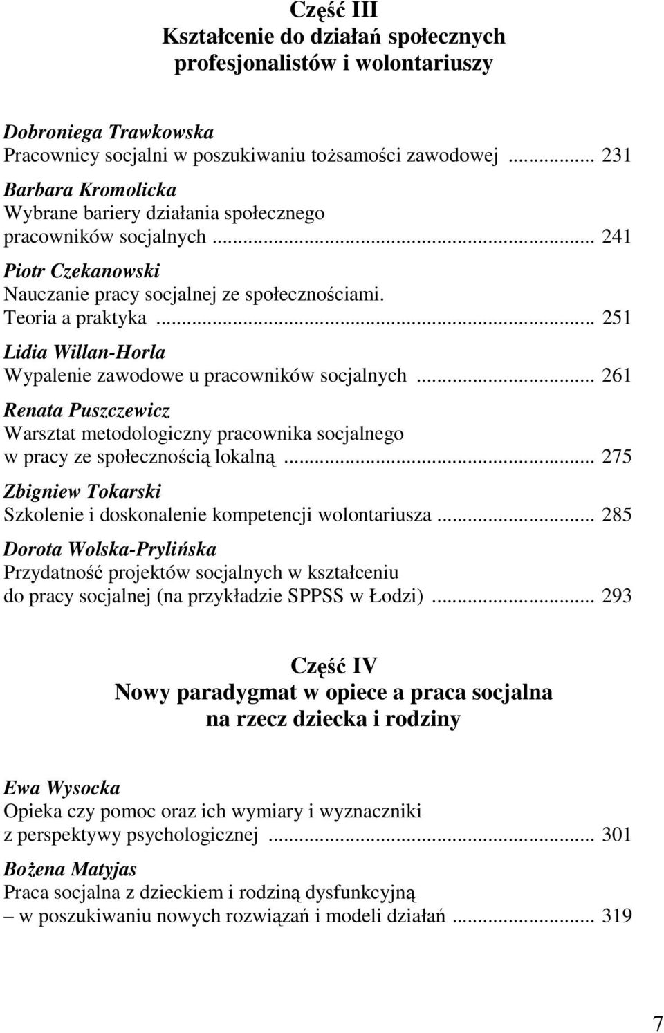 .. 251 Lidia Willan-Horla Wypalenie zawodowe u pracowników socjalnych... 261 Renata Puszczewicz Warsztat metodologiczny pracownika socjalnego w pracy ze społecznością lokalną.