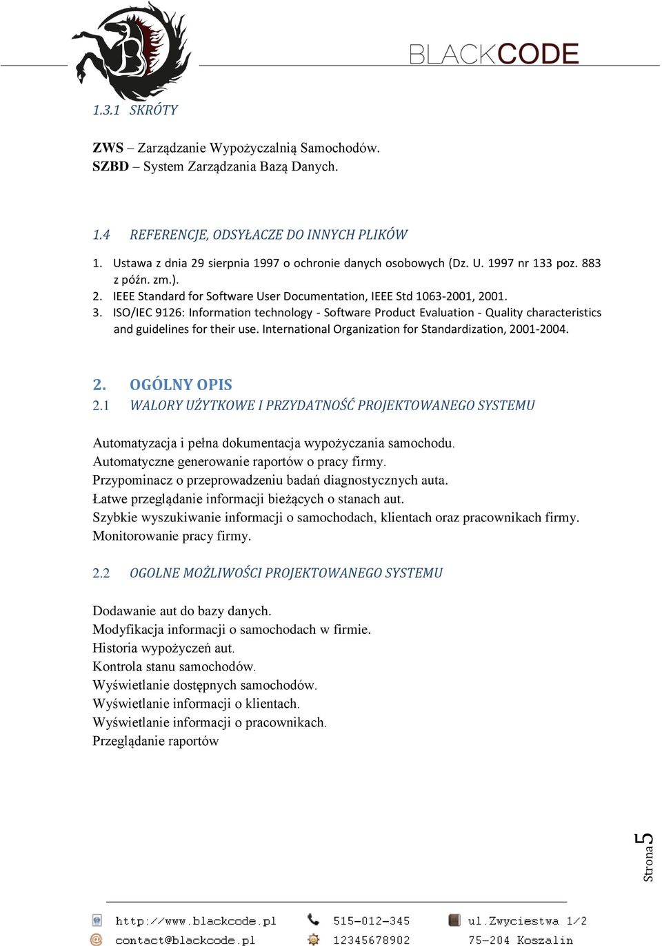 ISO/IEC 9126: Information technology - Software Product Evaluation - Quality characteristics and guidelines for their use. International Organization for Standardization, 2001-2004. 2. OGÓLNY OPIS 2.