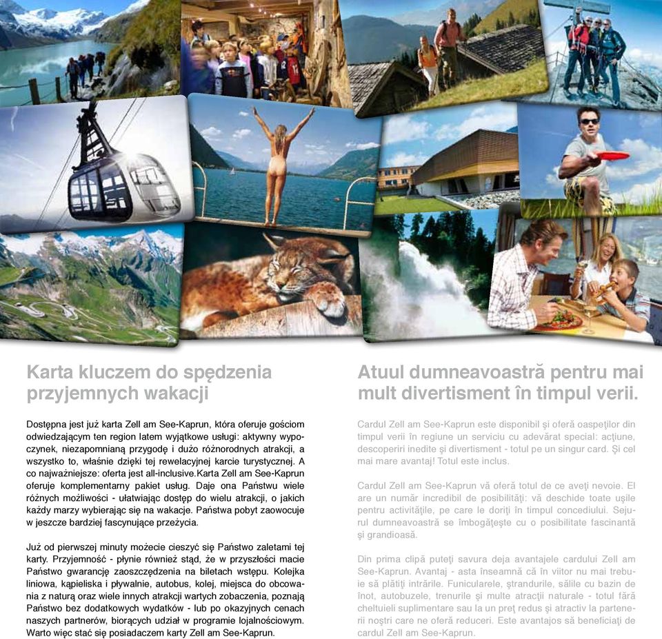 karta Zell am See-Kaprun oferuje komplementarny pakiet usług. Daje ona Państwu wiele różnych możliwości - ułatwiając dostęp do wielu atrakcji, o jakich każdy marzy wybierając się na wakacje.