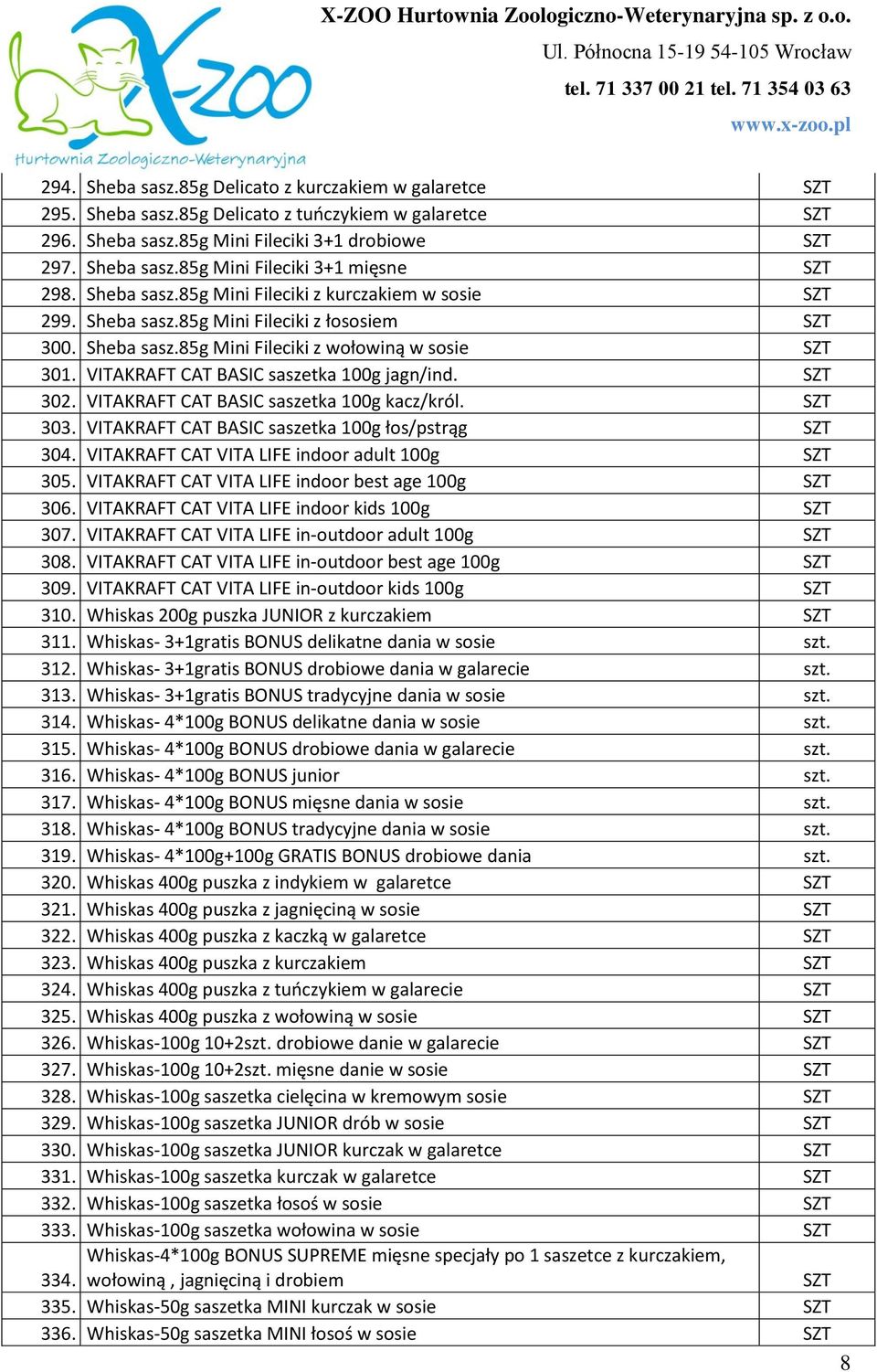 302. VITAKRAFT CAT BASIC saszetka 100g kacz/król. 303. VITAKRAFT CAT BASIC saszetka 100g łos/pstrąg 304. VITAKRAFT CAT VITA LIFE indoor adult 100g 305.