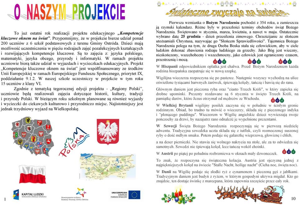Są to zajęcia z: języka polskiego, matematyki, języka obcego, przyrody i informatyki. W ramach projektu uczniowie biorą także udział w wyjazdach i wycieczkach edukacyjnych.