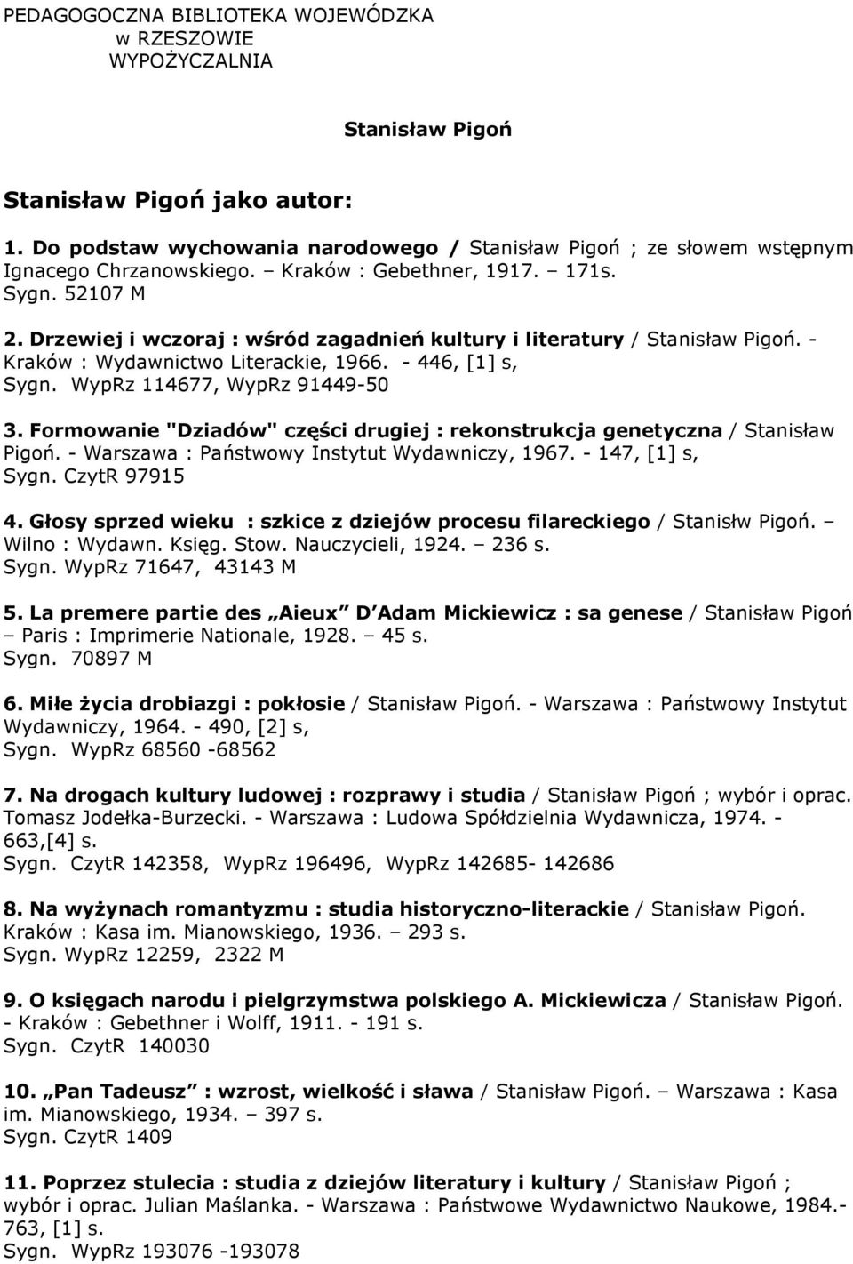 Drzewiej i wczoraj : wśród zagadnień kultury i literatury / Stanisław Pigoń. - Kraków : Wydawnictwo Literackie, 1966. - 446, [1] s, Sygn. WypRz 114677, WypRz 91449-50 3.