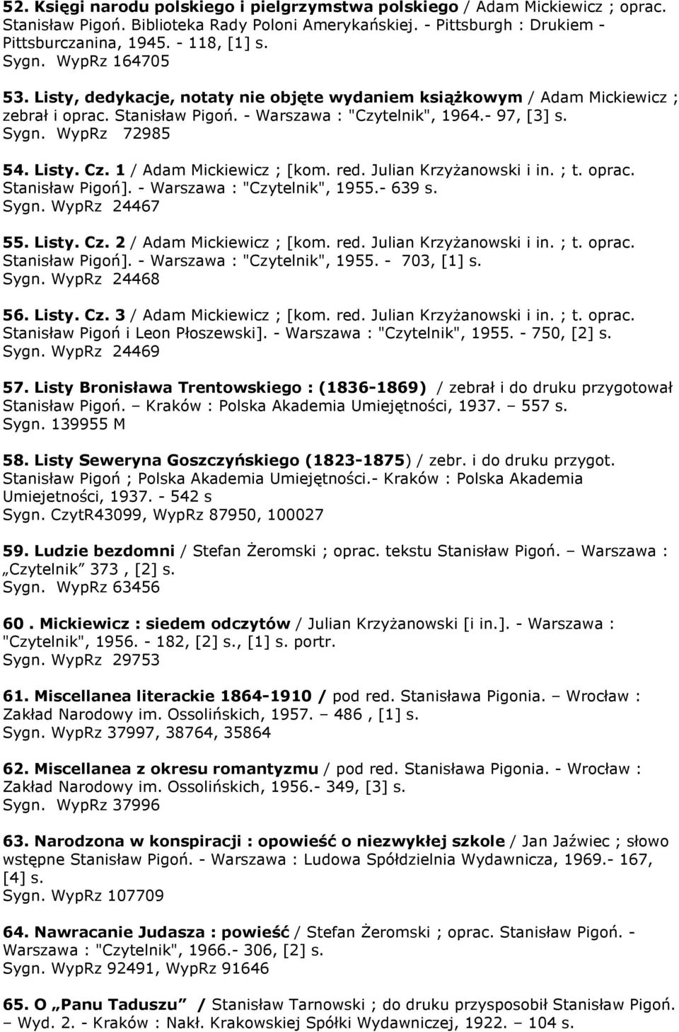 Listy. Cz. 1 / Adam Mickiewicz ; [kom. red. Julian Krzyżanowski i in. ; t. oprac. Stanisław Pigoń]. - Warszawa : "Czytelnik", 1955.- 639 s. Sygn. WypRz 24467 55. Listy. Cz. 2 / Adam Mickiewicz ; [kom.