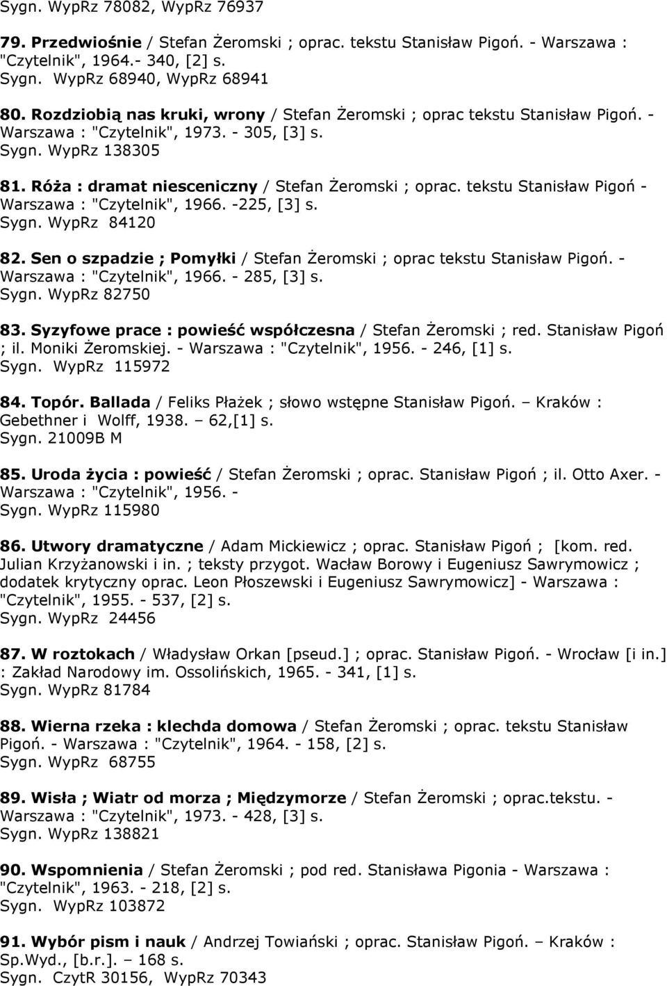 tekstu Stanisław Pigoń - Warszawa : "Czytelnik", 1966. -225, [3] s. Sygn. WypRz 84120 82. Sen o szpadzie ; Pomyłki / Stefan Żeromski ; oprac tekstu Stanisław Pigoń. - Warszawa : "Czytelnik", 1966. - 285, [3] s.