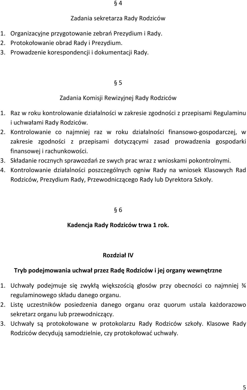 Kontrolowanie co najmniej raz w roku działalności finansowo-gospodarczej, w zakresie zgodności z przepisami dotyczącymi zasad prowadzenia gospodarki finansowej i rachunkowości. 3.