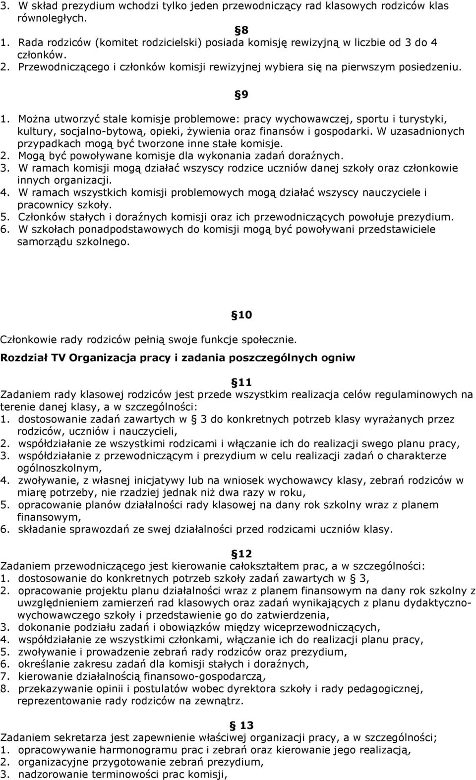 MoŜna utworzyć stale komisje problemowe: pracy wychowawczej, sportu i turystyki, kultury, socjalno-bytową, opieki, Ŝywienia oraz finansów i gospodarki.