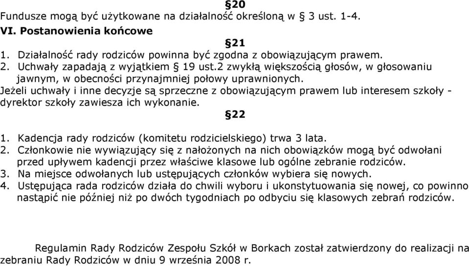 JeŜeli uchwały i inne decyzje są sprzeczne z obowiązującym prawem lub interesem szkoły - dyrektor szkoły zawiesza ich wykonanie. 22