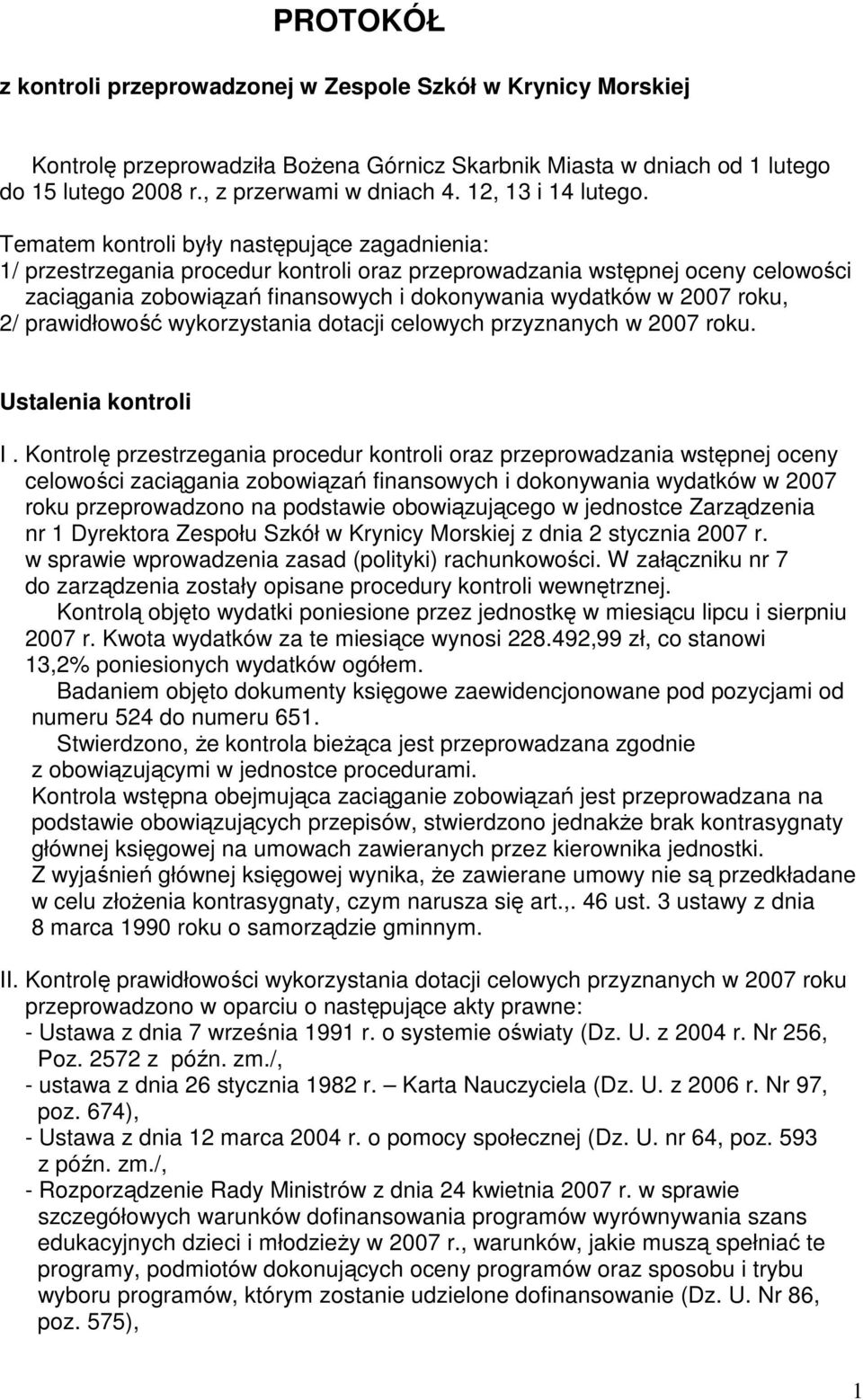 Tematem kontroli były następujące zagadnienia: 1/ przestrzegania procedur kontroli oraz przeprowadzania wstępnej oceny celowości zaciągania zobowiązań finansowych i dokonywania wydatków w 2007 roku,