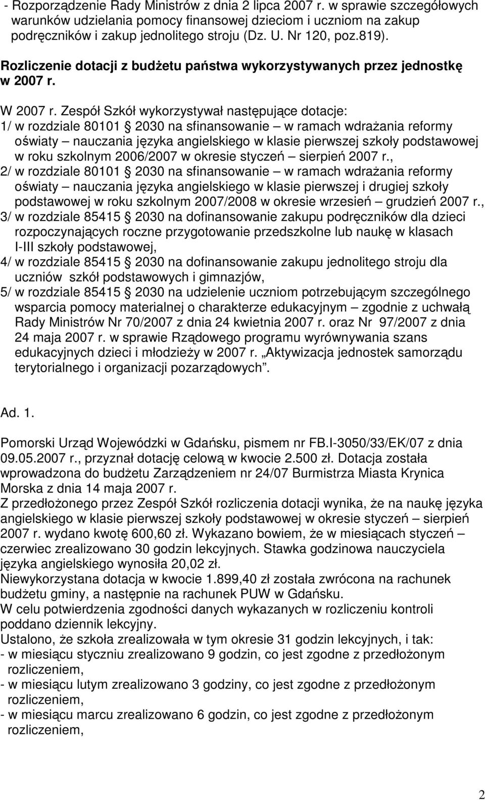 Zespół Szkół wykorzystywał następujące dotacje: 1/ w rozdziale 80101 2030 na sfinansowanie w ramach wdraŝania reformy oświaty nauczania języka angielskiego w klasie pierwszej szkoły podstawowej w