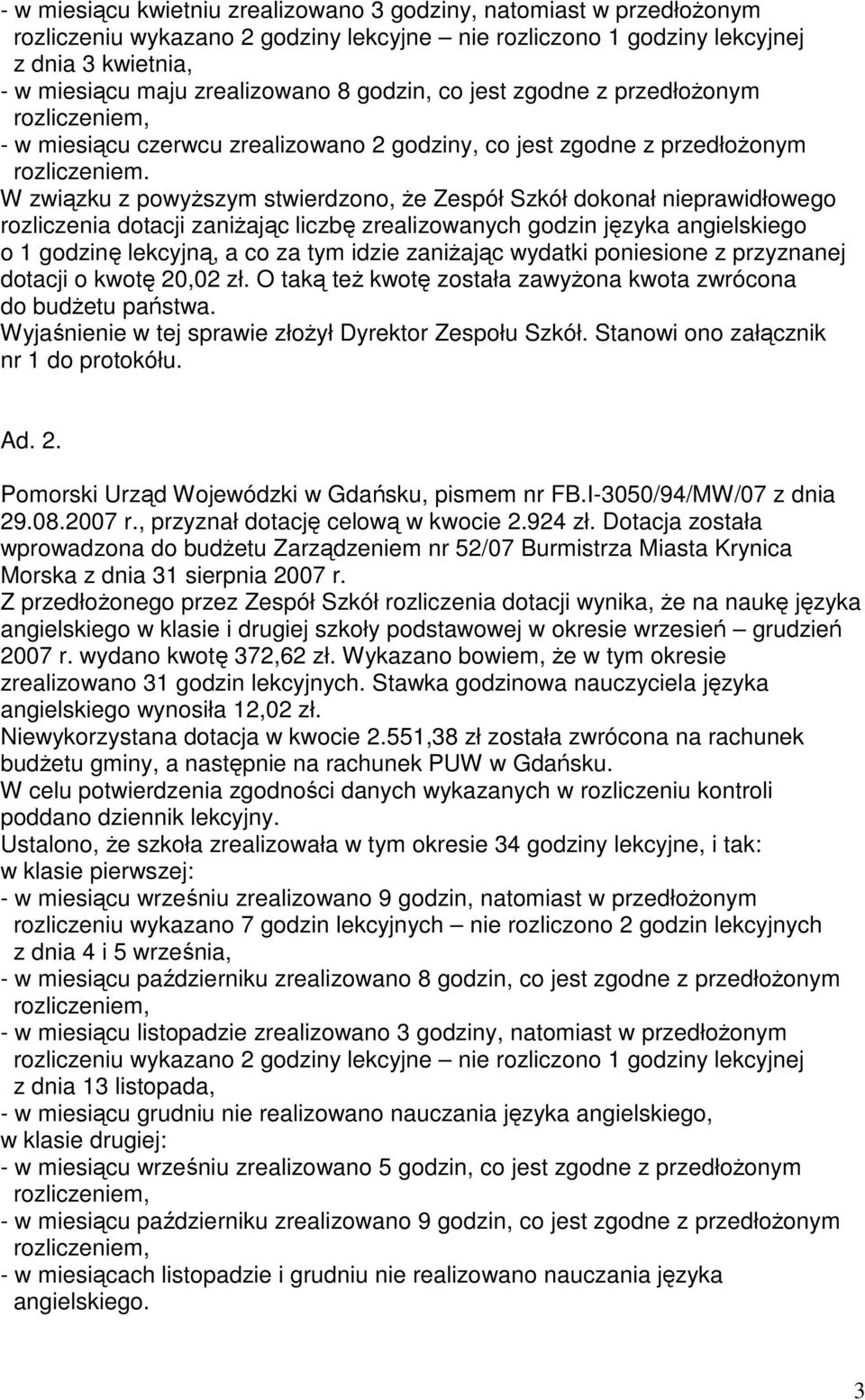 W związku z powyŝszym stwierdzono, Ŝe Zespół Szkół dokonał nieprawidłowego rozliczenia dotacji zaniŝając liczbę zrealizowanych godzin języka angielskiego o 1 godzinę lekcyjną, a co za tym idzie