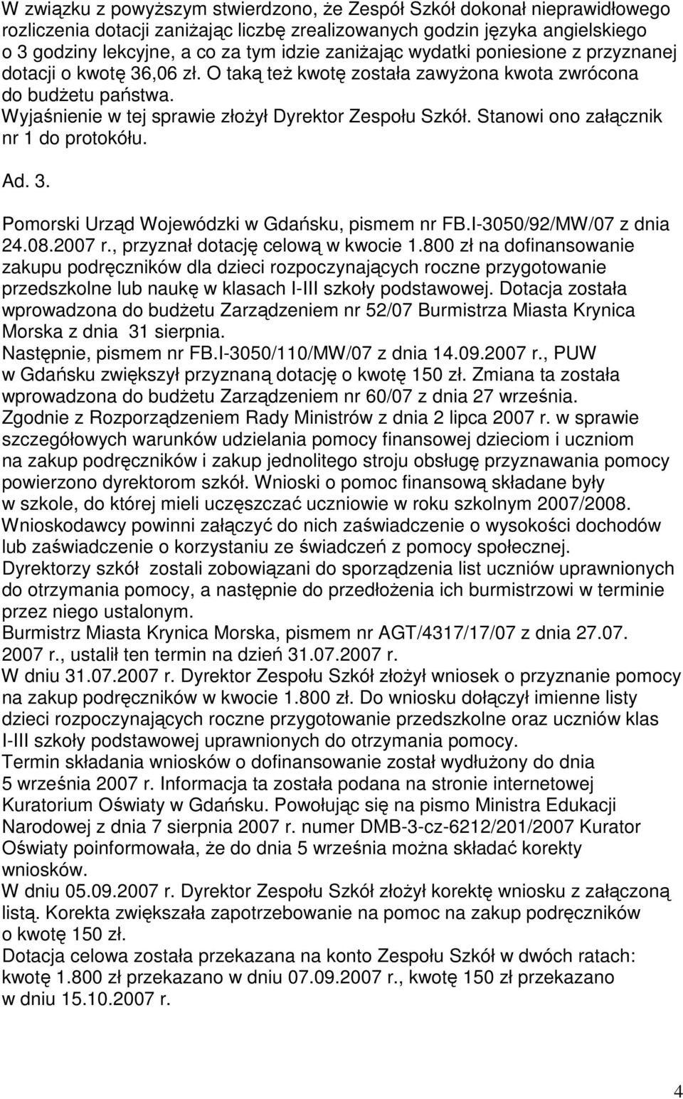 Stanowi ono załącznik nr 1 do protokółu. Ad. 3. Pomorski Urząd Wojewódzki w Gdańsku, pismem nr FB.I-3050/92/MW/07 z dnia 24.08.2007 r., przyznał dotację celową w kwocie 1.