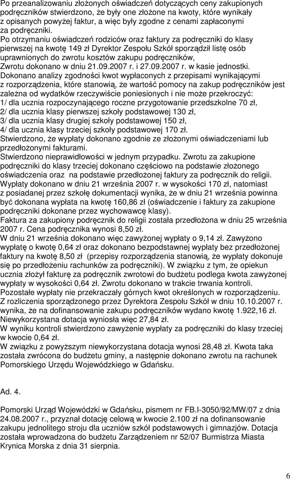 Po otrzymaniu oświadczeń rodziców oraz faktury za podręczniki do klasy pierwszej na kwotę 149 zł Dyrektor Zespołu Szkół sporządził listę osób uprawnionych do zwrotu kosztów zakupu podręczników,