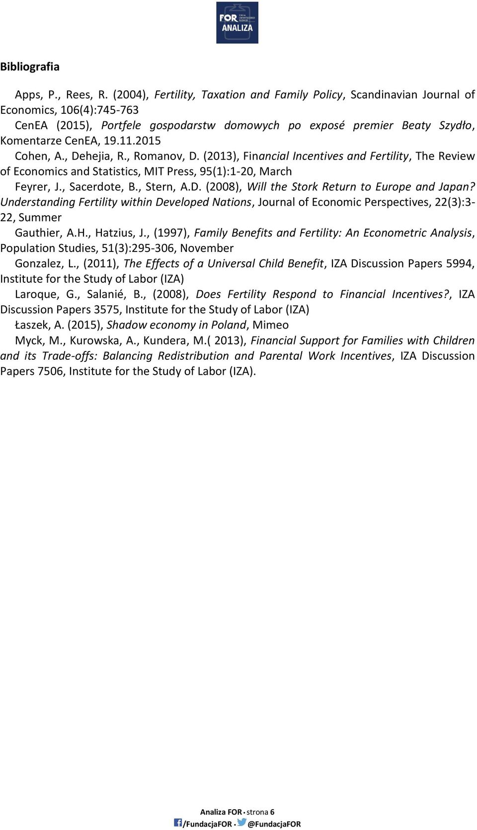 2015 Cohen, A., Dehejia, R., Romanov, D. (2013), Financial Incentives and Fertility, The Review of Economics and Statistics, MIT Press, 95(1):1-20, March Feyrer, J., Sacerdote, B., Stern, A.D. (2008), Will the Stork Return to Europe and Japan?