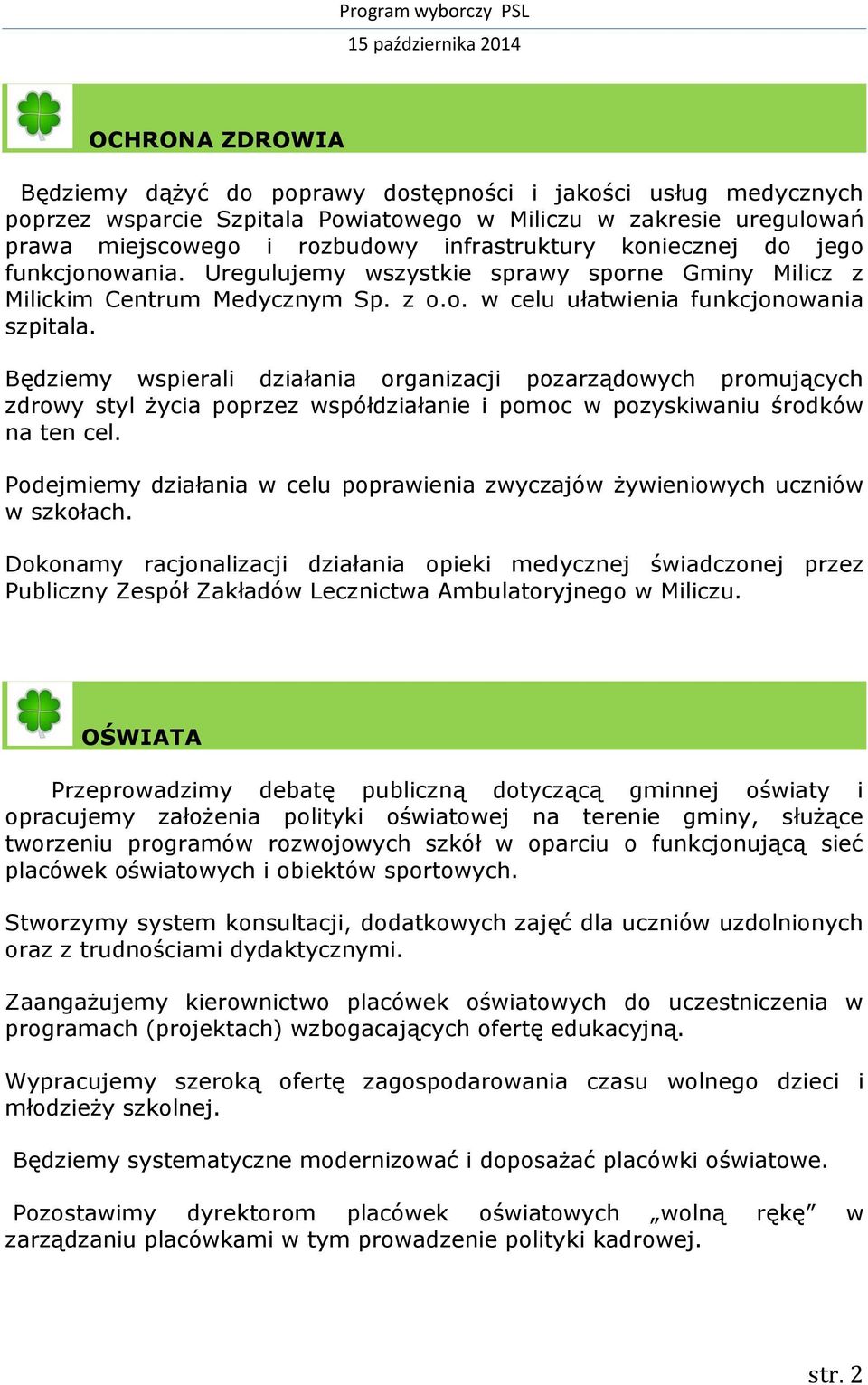Będziemy wspierali działania organizacji pozarządowych promujących zdrowy styl życia poprzez współdziałanie i pomoc w pozyskiwaniu środków na ten cel.