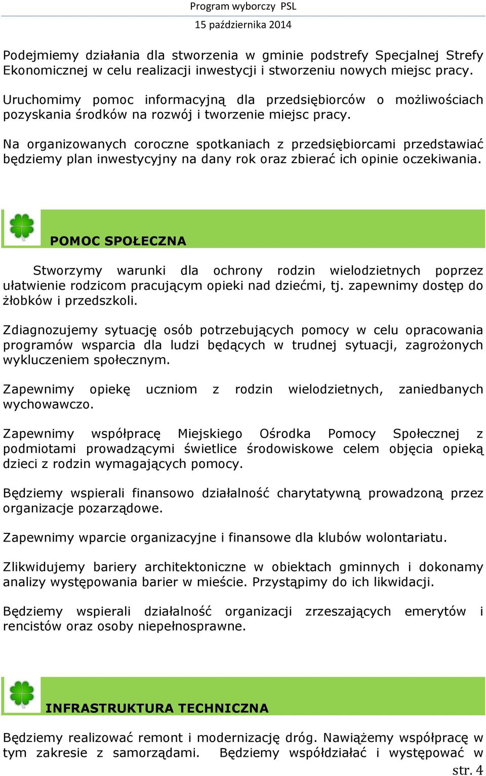 Na organizowanych coroczne spotkaniach z przedsiębiorcami przedstawiać będziemy plan inwestycyjny na dany rok oraz zbierać ich opinie oczekiwania.