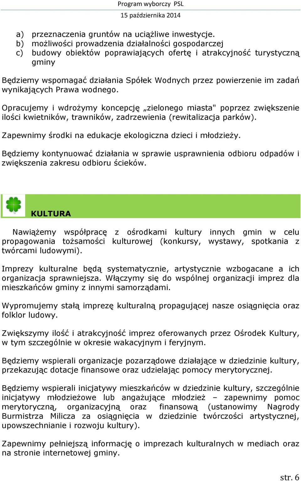 wynikających Prawa wodnego. Opracujemy i wdrożymy koncepcję zielonego miasta" poprzez zwiększenie ilości kwietników, trawników, zadrzewienia (rewitalizacja parków).