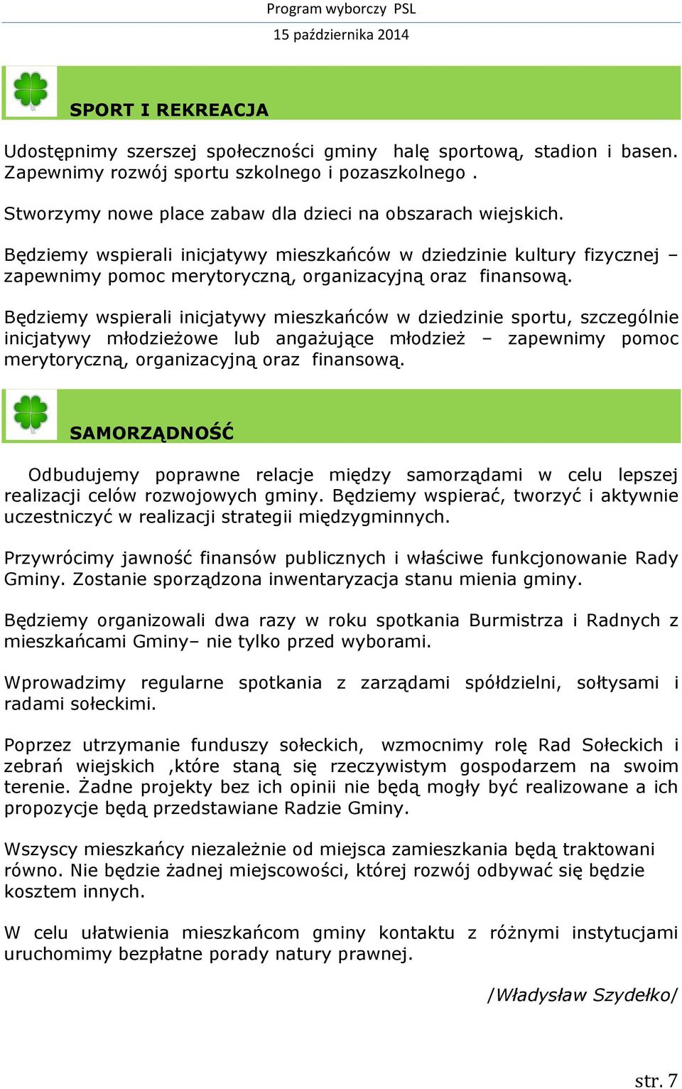 Będziemy wspierali inicjatywy mieszkańców w dziedzinie sportu, szczególnie inicjatywy młodzieżowe lub angażujące młodzież zapewnimy pomoc merytoryczną, organizacyjną oraz finansową.