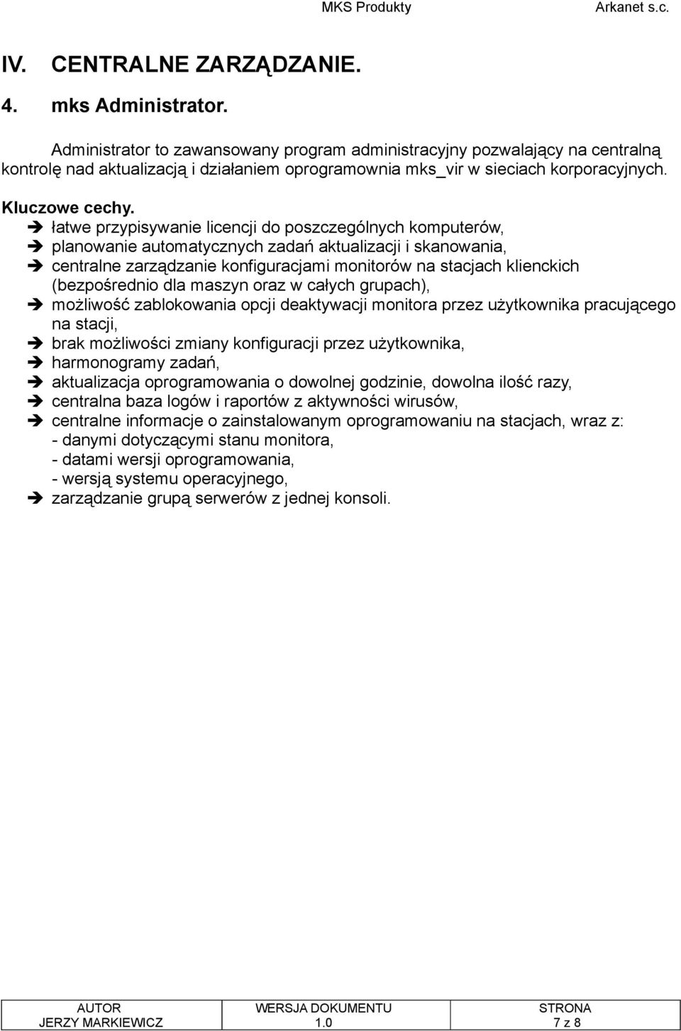 łatwe przypisywanie licencji do poszczególnych komputerów, planowanie automatycznych zadań aktualizacji i skanowania, centralne zarządzanie konfiguracjami monitorów na stacjach klienckich