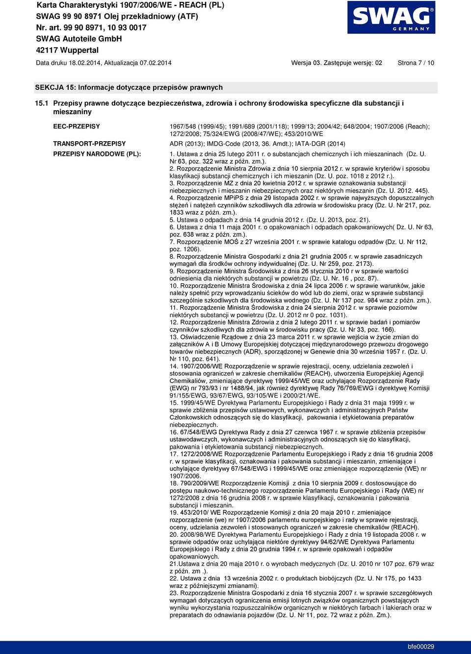 IMDG-Code (2013, 36. Amdt.); IATA-DGR (2014) PRZEPISY NARODOWE (PL): 1. Ustawa z dnia 25 lutego 2011 r. o substancjach chemicznych i ich mieszaninach (Dz. U. 2. klasyfikacji substancji chemicznych i ich mieszanin (Dz.