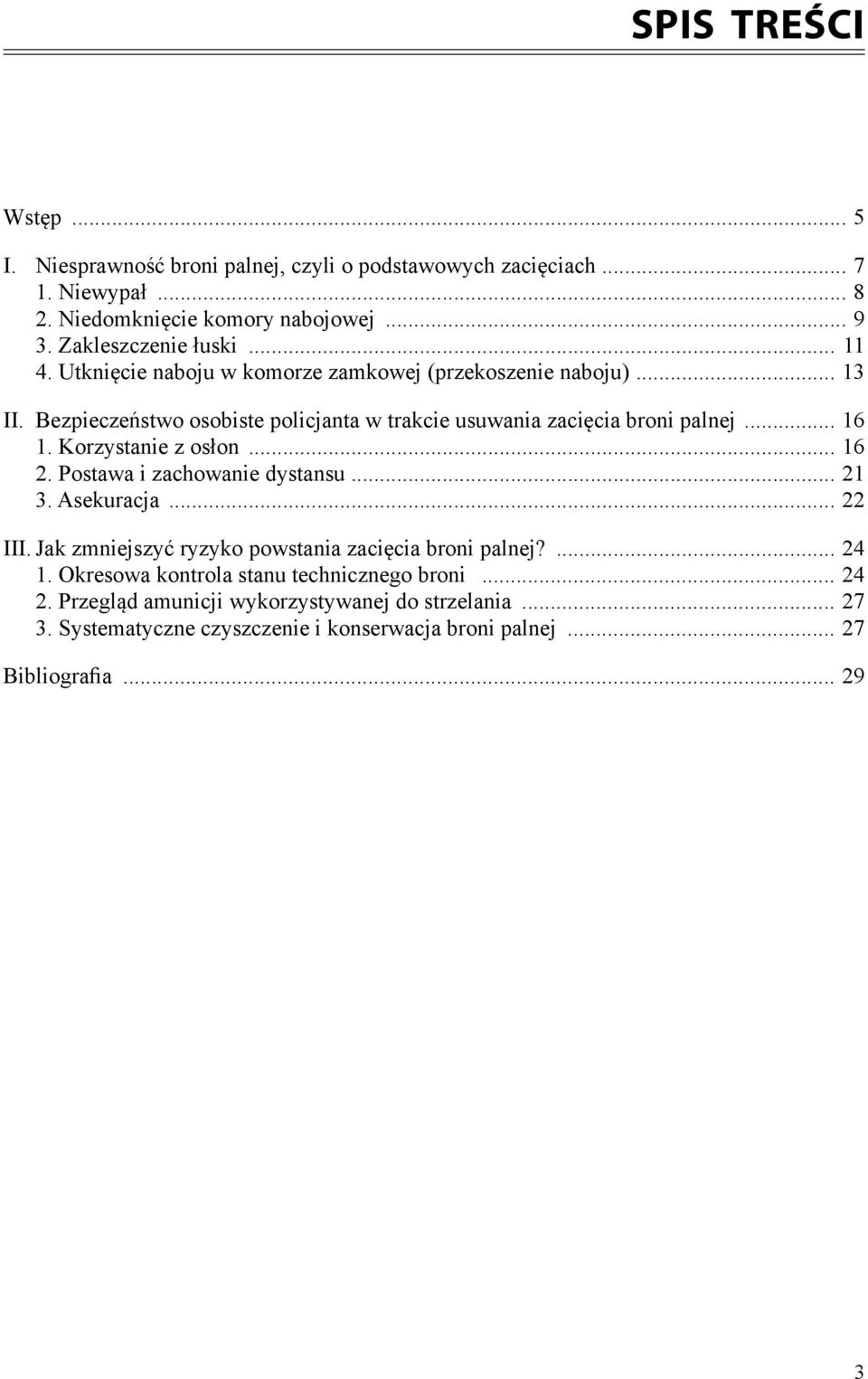 Bezpieczeństwo osobiste policjanta w trakcie usuwania zacięcia broni palnej... 16 1. Korzystanie z osłon... 16 2. Postawa i zachowanie dystansu... 21 3. Asekuracja.