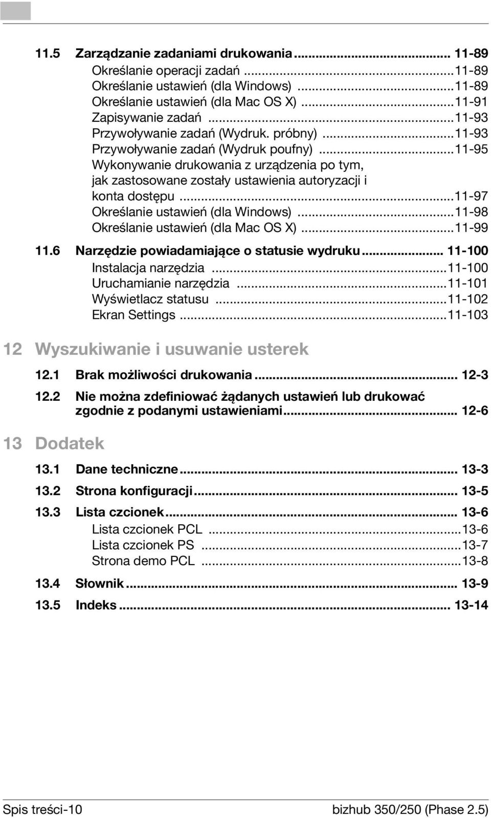 ..11-95 Wykonywanie drukowania z urządzenia po tym, jak zastosowane zostały ustawienia autoryzacji i konta dostępu...11-97 Określanie ustawień (dla Windows)...11-98 Określanie ustawień (dla Mac OS X).