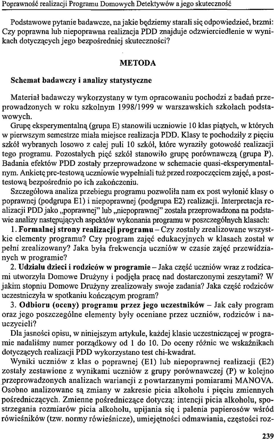 METODA Schemat badawczy i analizy statystyczne Materiał badawczy wykorzystany w tym opracowaniu pochodzi z badań przeprowadzonych w roku szkolnym 1998/1999 w warszawskich szkołach podstawowych.
