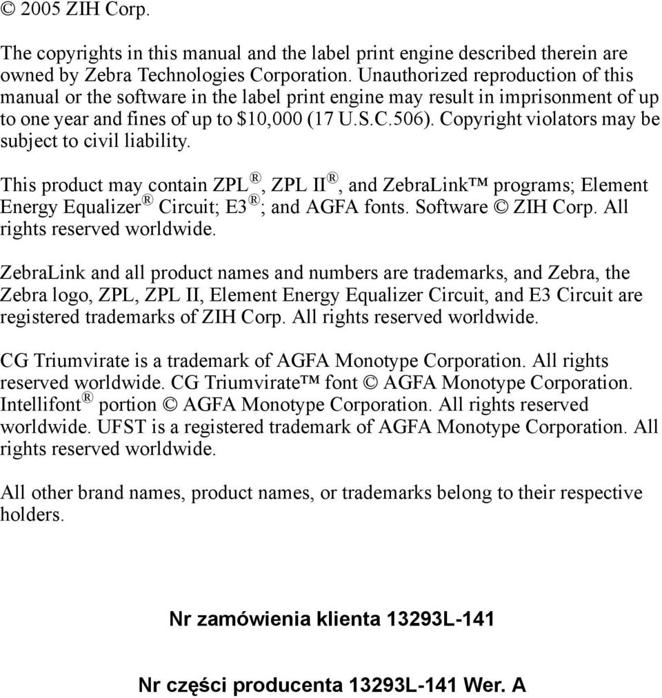 Copyright violators may be subject to civil liability. This product may contain ZPL, ZPL II, and ZebraLink programs; Element Energy Equalizer Circuit; E3 ; and AGFA fonts. Software ZIH Corp.