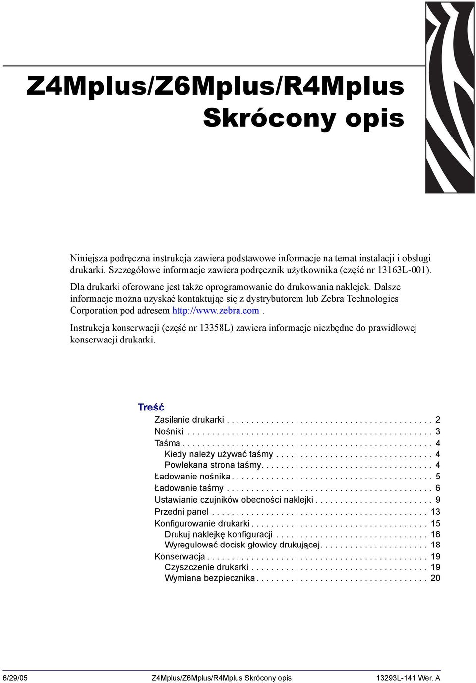 Dalsze informacje można uzyskać kontaktując się z dystrybutorem lub Zebra Technologies Corporation pod adresem http://www.zebra.com.