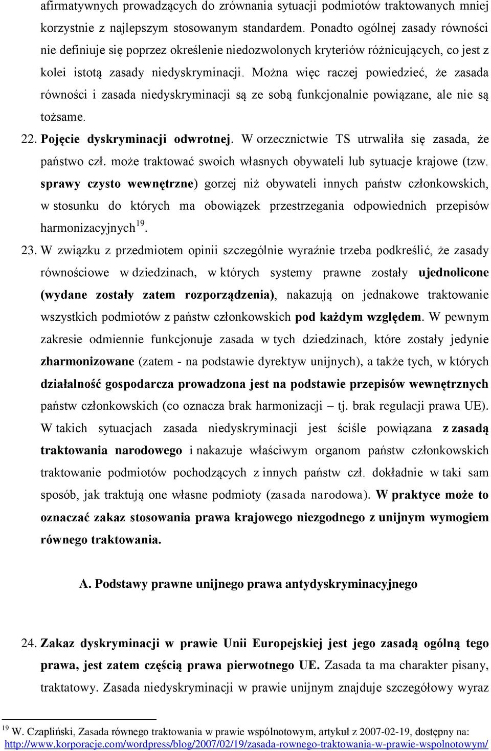 Można więc raczej powiedzieć, że zasada równości i zasada niedyskryminacji są ze sobą funkcjonalnie powiązane, ale nie są tożsame. 22. Pojęcie dyskryminacji odwrotnej.