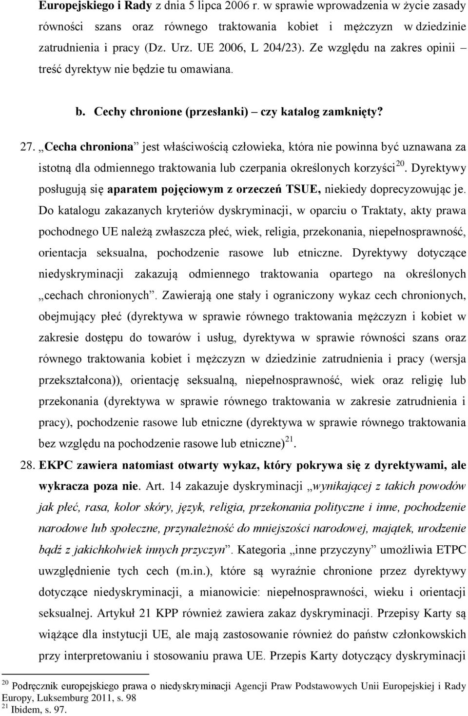 Cecha chroniona jest właściwością człowieka, która nie powinna być uznawana za istotną dla odmiennego traktowania lub czerpania określonych korzyści 20.