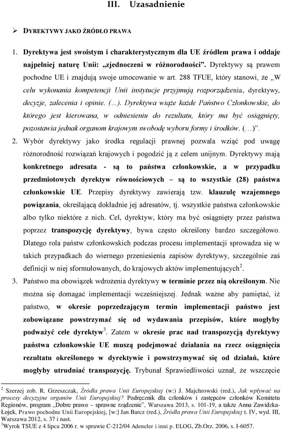 288 TFUE, który stanowi, że W celu wykonania kompetencji Unii instytucje przyjmują rozporządzenia, dyrektywy, decyzje, zalecenia i opinie. ( ).