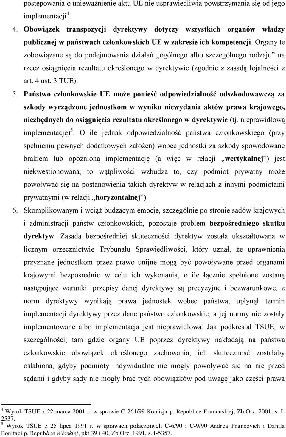 Organy te zobowiązane są do podejmowania działań ogólnego albo szczególnego rodzaju na rzecz osiągnięcia rezultatu określonego w dyrektywie (zgodnie z zasadą lojalności z art. 4 ust. 3 TUE). 5.