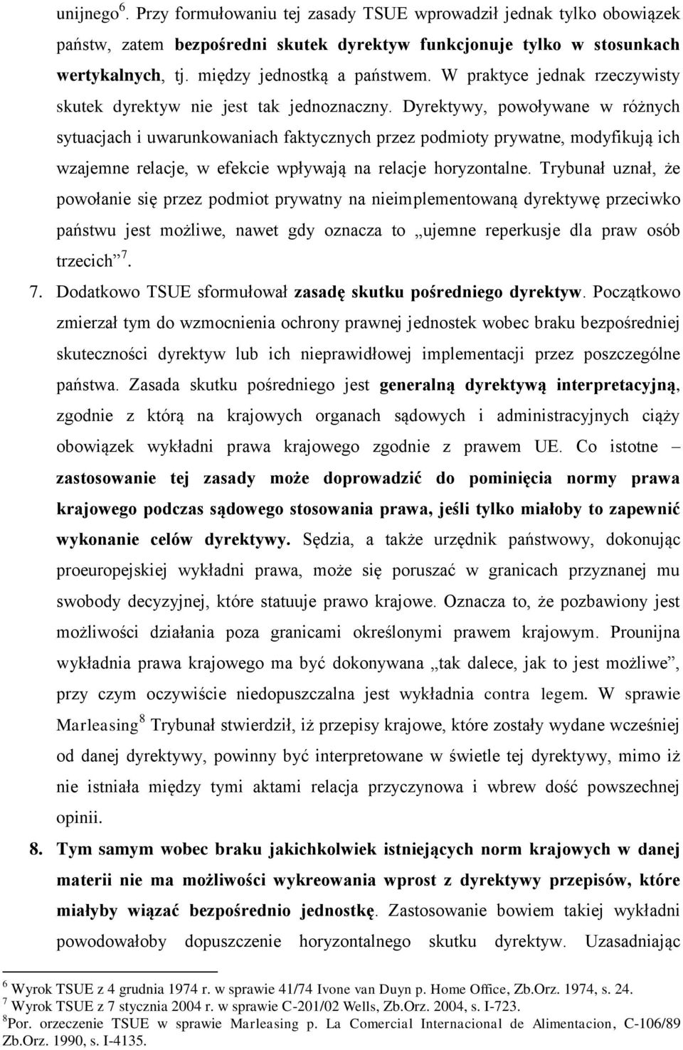 Dyrektywy, powoływane w różnych sytuacjach i uwarunkowaniach faktycznych przez podmioty prywatne, modyfikują ich wzajemne relacje, w efekcie wpływają na relacje horyzontalne.