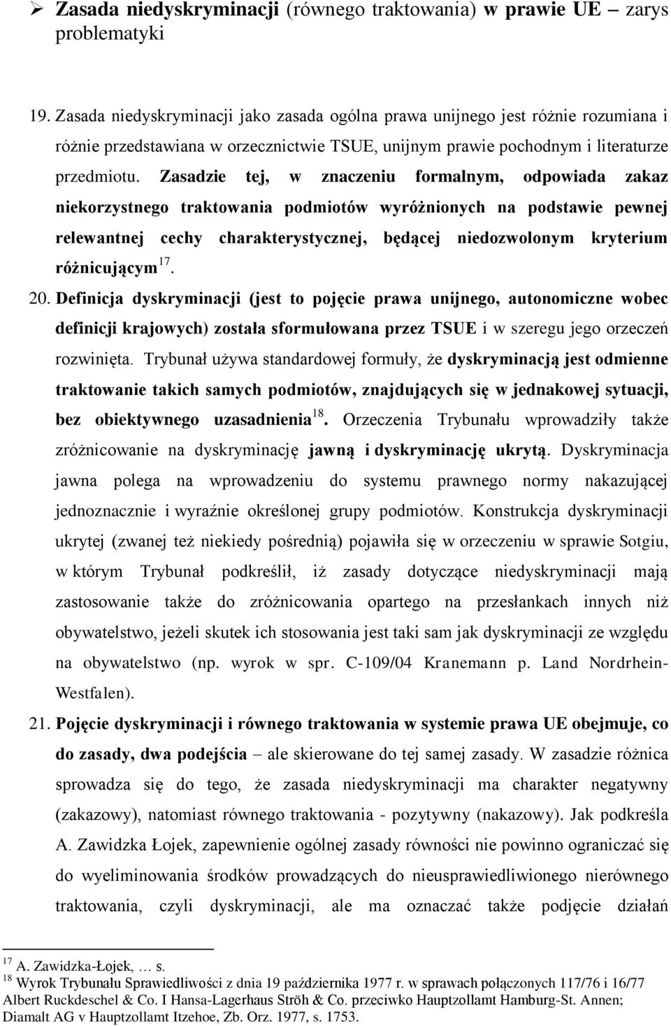 Zasadzie tej, w znaczeniu formalnym, odpowiada zakaz niekorzystnego traktowania podmiotów wyróżnionych na podstawie pewnej relewantnej cechy charakterystycznej, będącej niedozwolonym kryterium