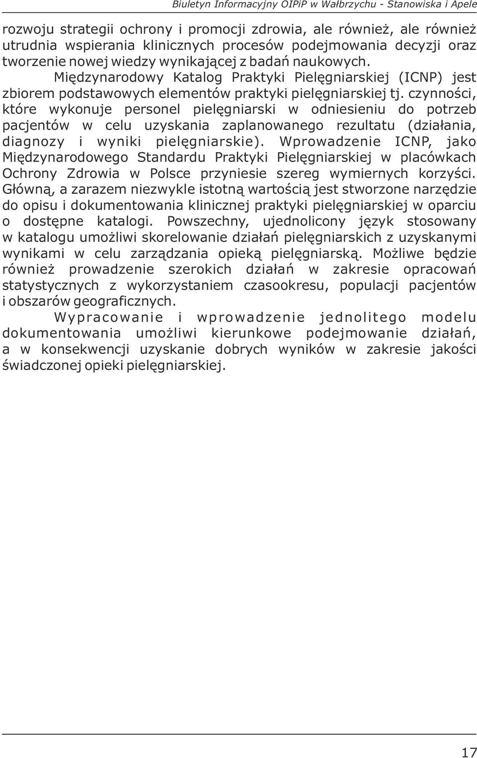 czynności, które wykonuje personel pielęgniarski w odniesieniu do potrzeb pacjentów w celu uzyskania zaplanowanego rezultatu (działania, diagnozy i wyniki pielęgniarskie).