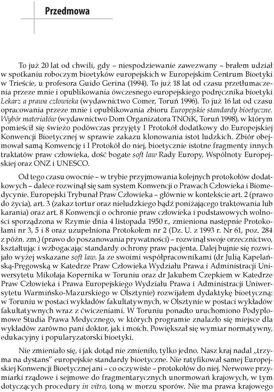 To już 16 lat od czasu opracowania przeze mnie i opublikowania zbioru Europejskie standardy bioetyczne.