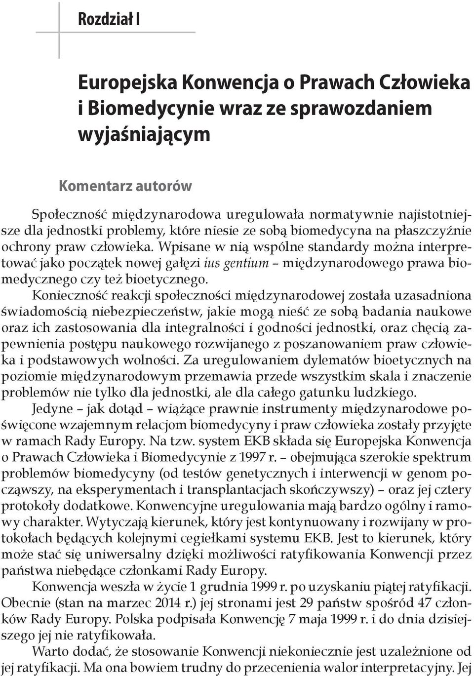 Wpisane w nią wspólne standardy można interpretować jako początek nowej gałęzi ius gentium międzynarodowego prawa biomedycznego czy też bioetycznego.