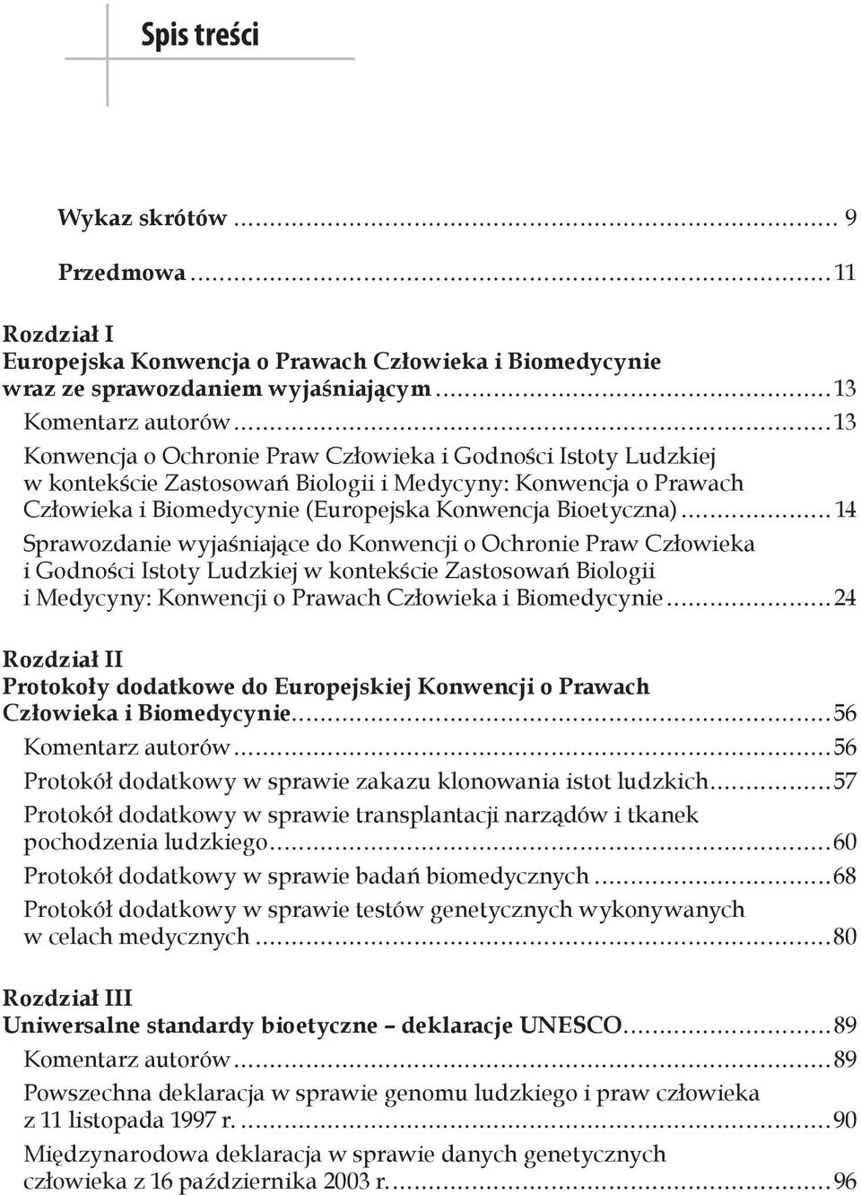 ..14 Sprawozdanie wyjaśniające do Konwencji o Ochronie Praw Człowieka i Godności Istoty Ludzkiej w kontekście Zastosowań Biologii i Medycyny: Konwencji o Prawach Człowieka i Biomedycynie.