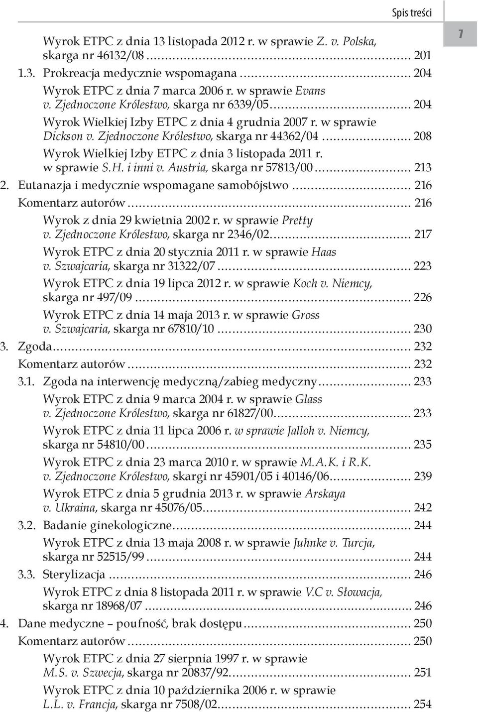 .. 208 Wyrok Wielkiej Izby ETPC z dnia 3 listopada 2011 r. w sprawie S.H. i inni v. Austria, skarga nr 57813/00... 213 2. Eutanazja i medycznie wspomagane samobójstwo... 216 Komentarz autorów.
