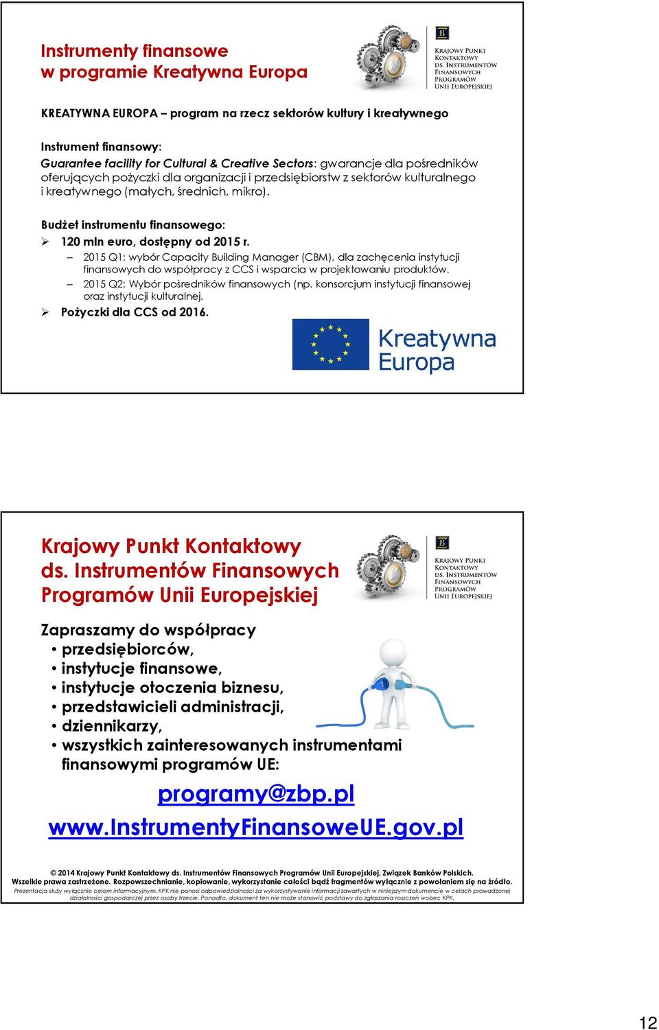 2015 Q1: wybórcapacity Building Manager (CBM), dla zachęcenia instytucji finansowych do współpracy z CCS i wsparcia w projektowaniu produktów. 2015 Q2: Wybór pośredników finansowych (np.