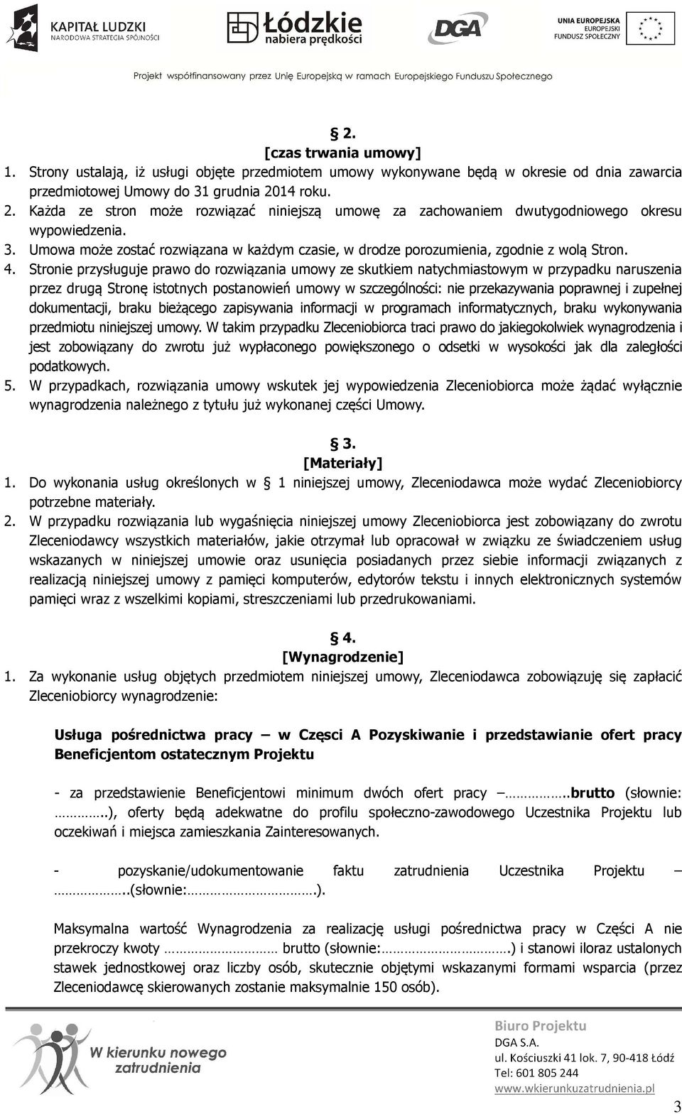Umowa może zostać rozwiązana w każdym czasie, w drodze porozumienia, zgodnie z wolą Stron. 4.